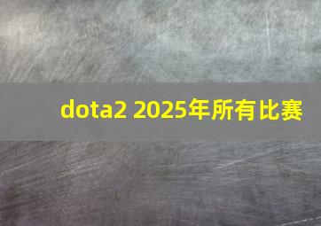 dota2 2025年所有比赛